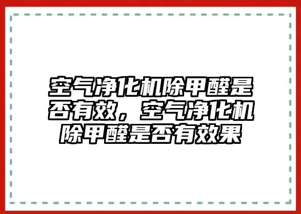 空氣凈化機(jī)除甲醛是否有效，空氣凈化機(jī)除甲醛是否有效果