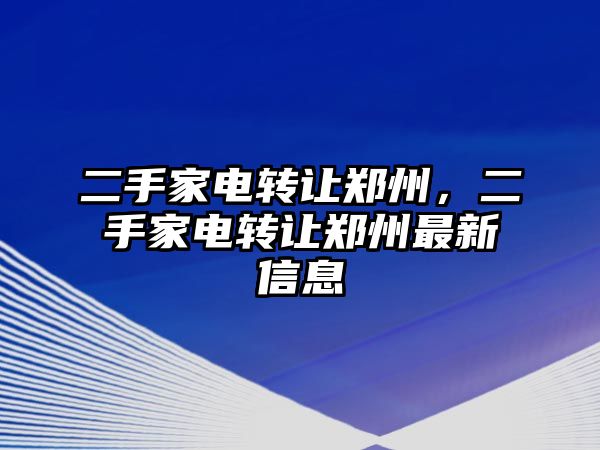 二手家電轉讓鄭州，二手家電轉讓鄭州最新信息