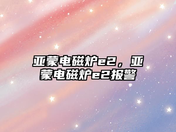 亞蒙電磁爐e2，亞蒙電磁爐e2報警