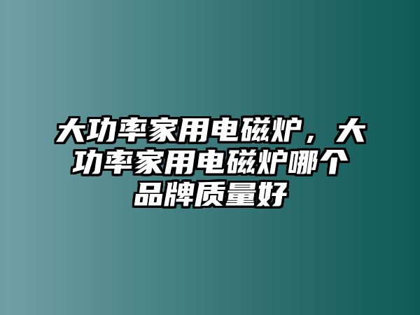 大功率家用電磁爐，大功率家用電磁爐哪個品牌質量好