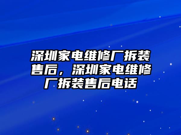 深圳家電維修廠拆裝售后，深圳家電維修廠拆裝售后電話