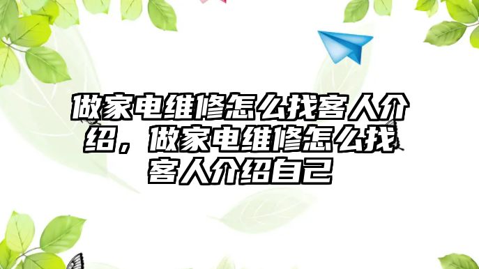 做家電維修怎么找客人介紹，做家電維修怎么找客人介紹自己