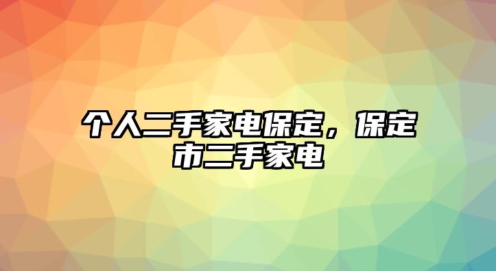 個人二手家電保定，保定市二手家電