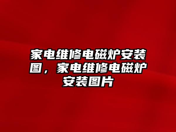 家電維修電磁爐安裝圖，家電維修電磁爐安裝圖片