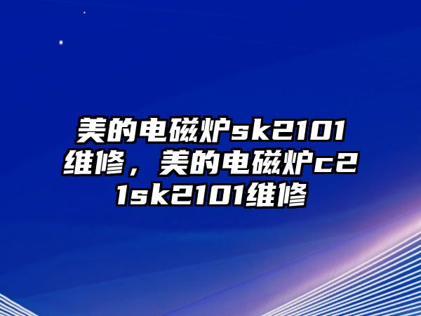 美的電磁爐sk2101維修，美的電磁爐c21sk2101維修