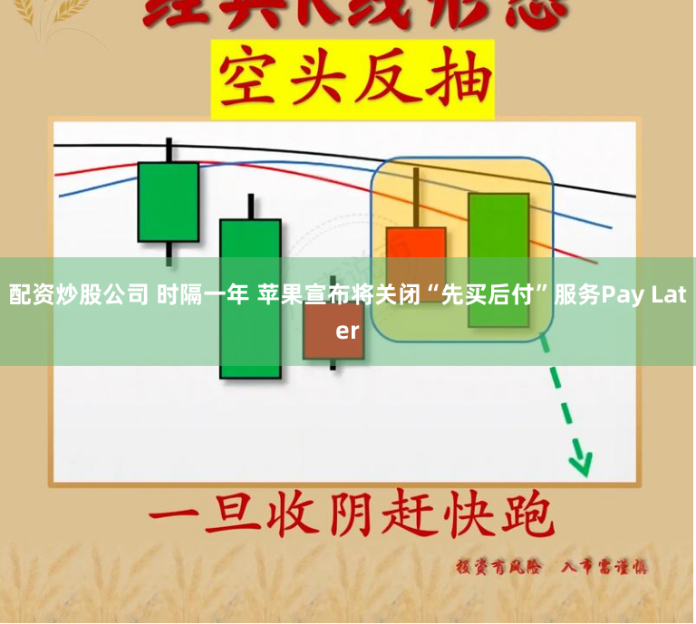 配資炒股公司 時隔一年 蘋果宣布將關閉“先買后付”服務Pay Later