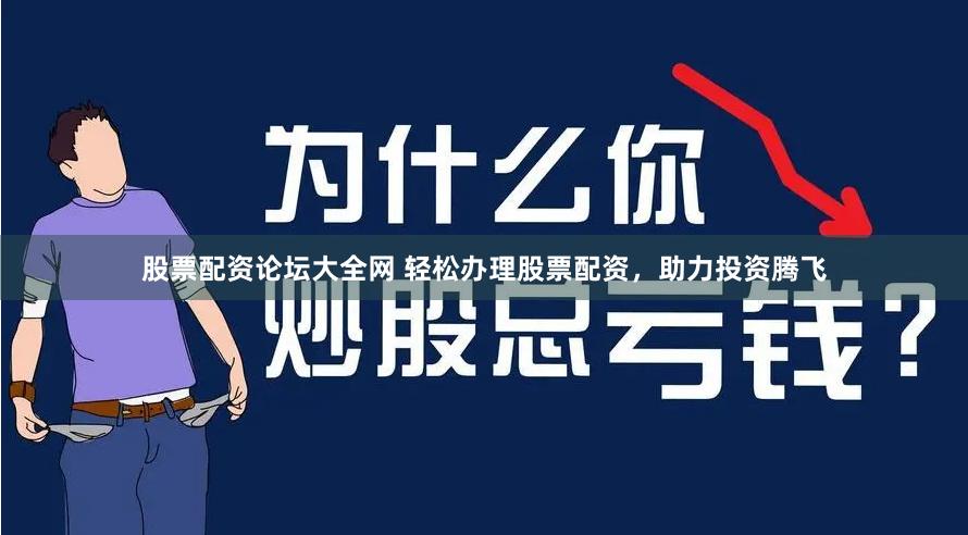 股票配資論壇大全網(wǎng) 輕松辦理股票配資，助力投資騰飛